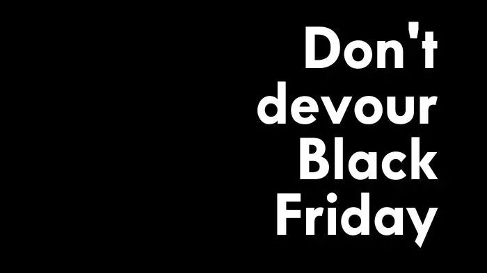 Don’t devour Black Friday