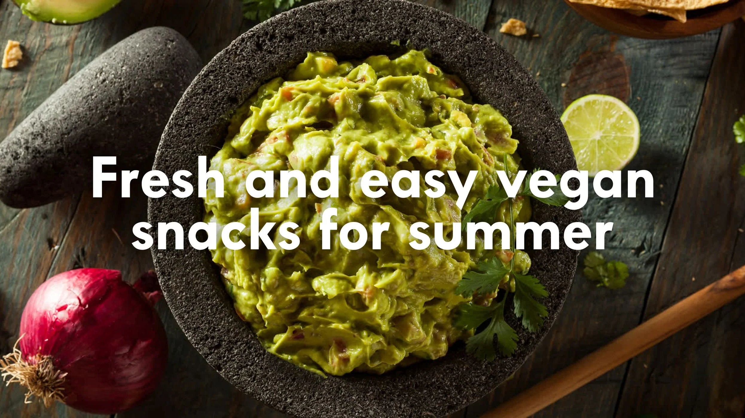 Fresh and easy vegan snacks for summer