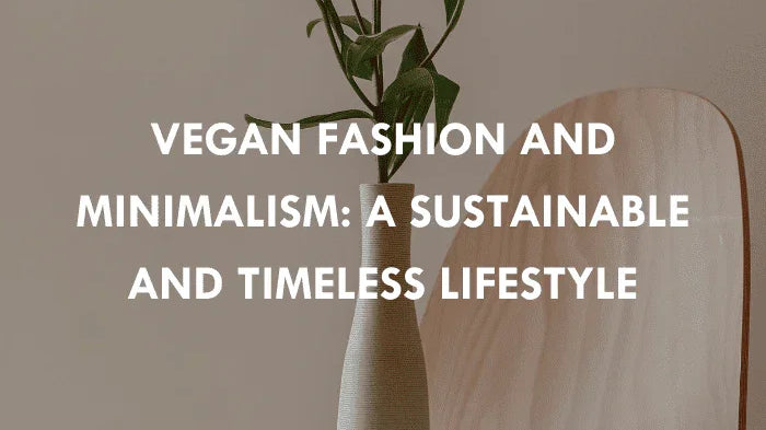 Vegan Fashion and Minimalism: A Sustainable and Timeless Lifestyle