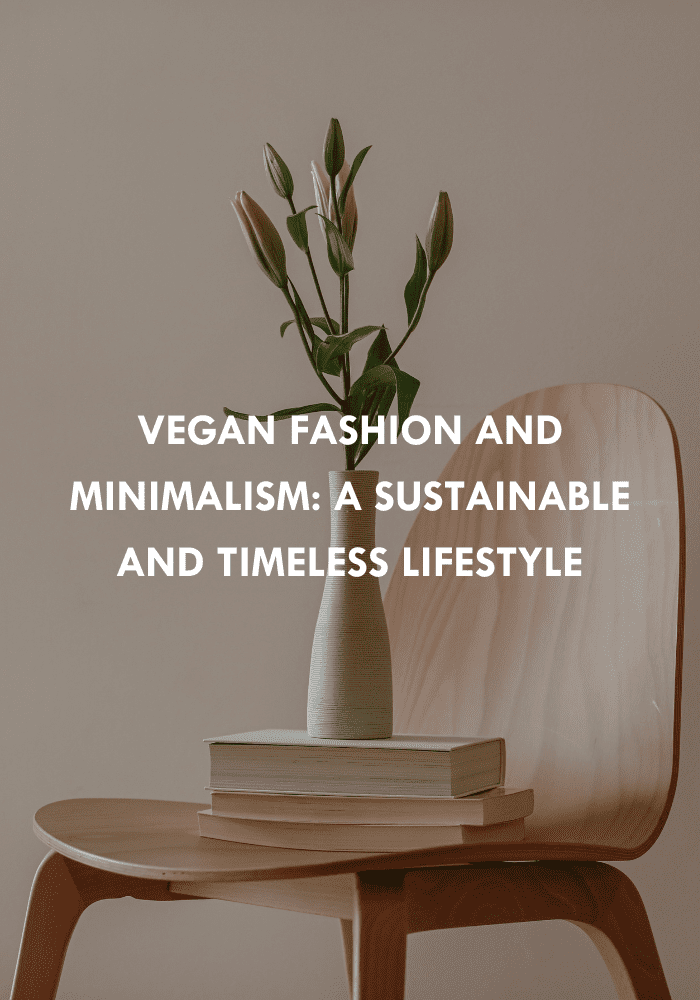 Vegan Fashion and Minimalism: A Sustainable and Timeless Lifestyle